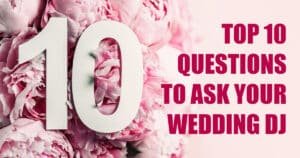 TOP TEN QUESTIONS TO ASK YOUR WEDDING DJ